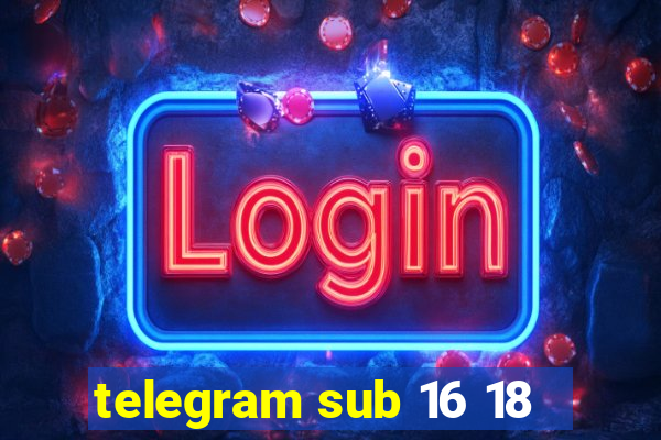 telegram sub 16 18