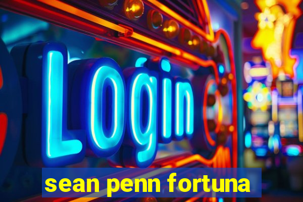sean penn fortuna