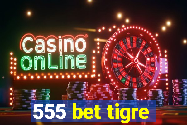 555 bet tigre