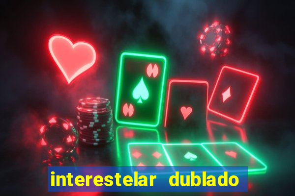interestelar dublado 4k interestelar filme completo dublado