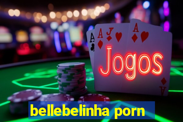 bellebelinha porn