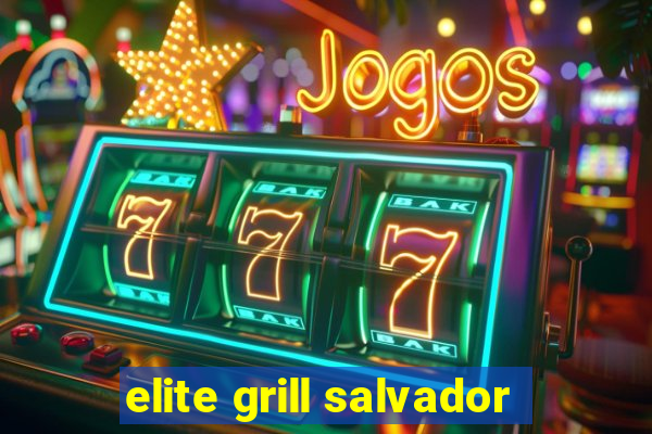 elite grill salvador