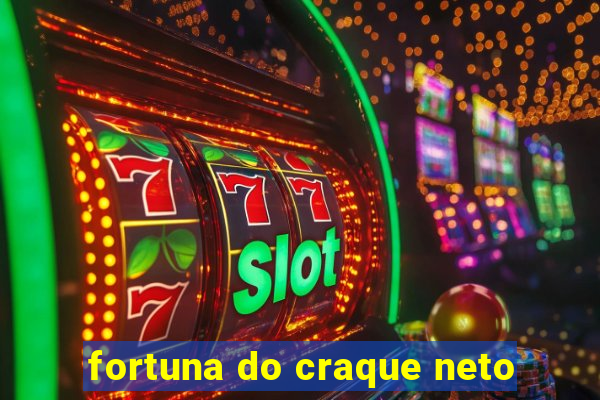fortuna do craque neto