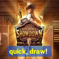 quick, draw!