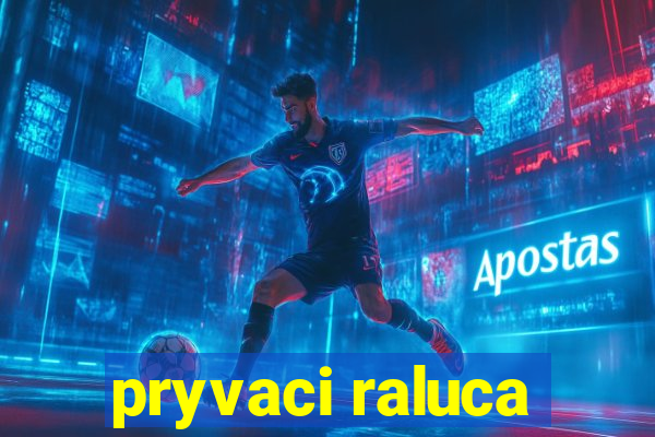 pryvaci raluca
