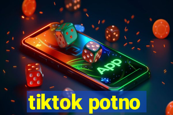 tiktok potno