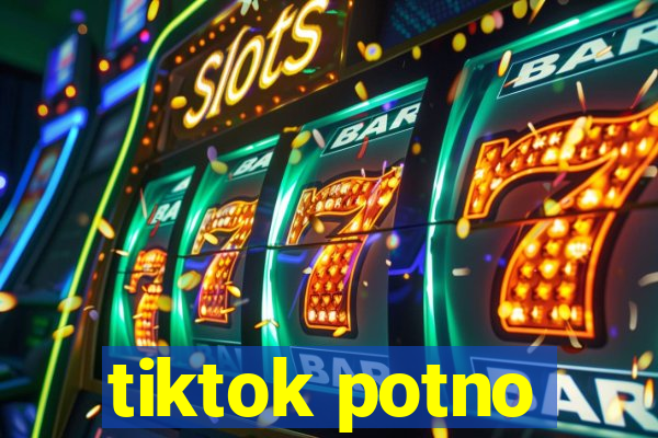 tiktok potno