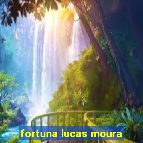 fortuna lucas moura