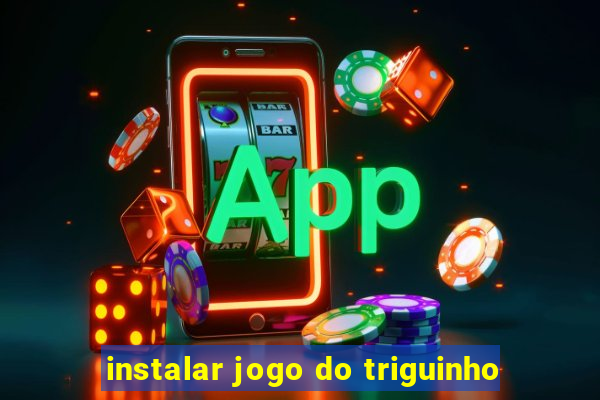 instalar jogo do triguinho