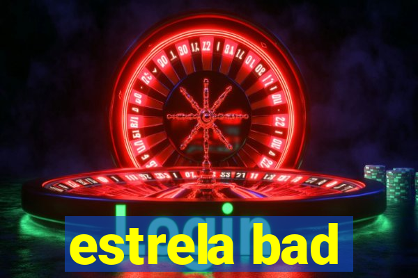 estrela bad