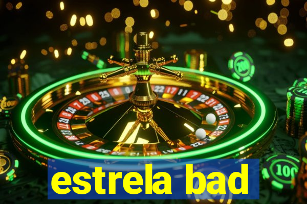 estrela bad