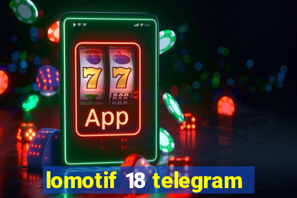 lomotif 18 telegram