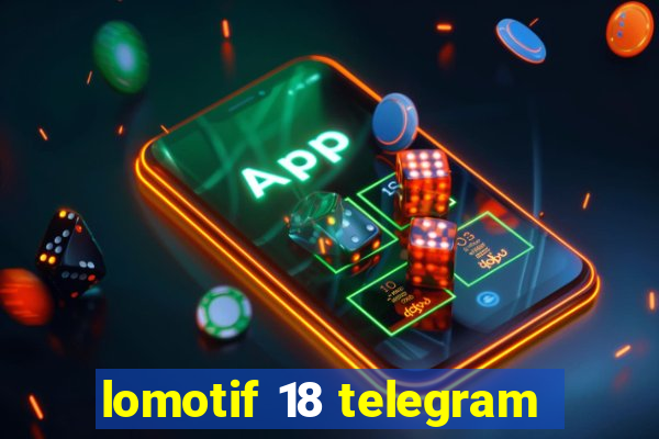 lomotif 18 telegram