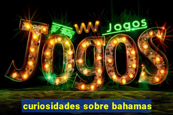 curiosidades sobre bahamas