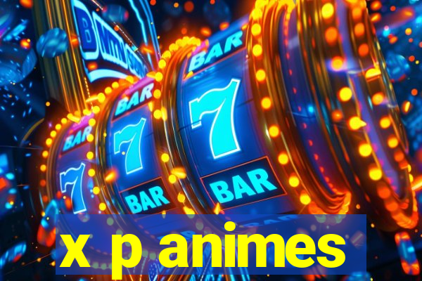 x p animes