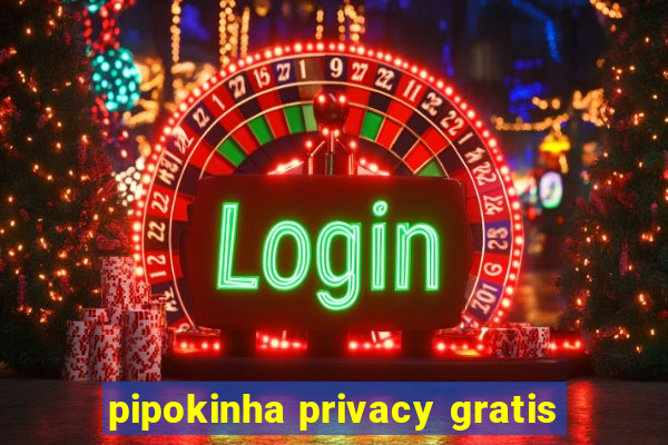 pipokinha privacy gratis