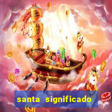 santa significado significado santa kaya