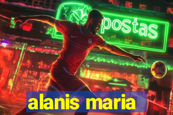 alanis maria