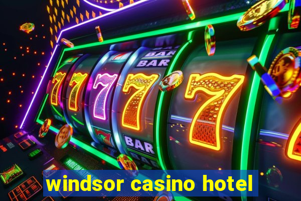windsor casino hotel