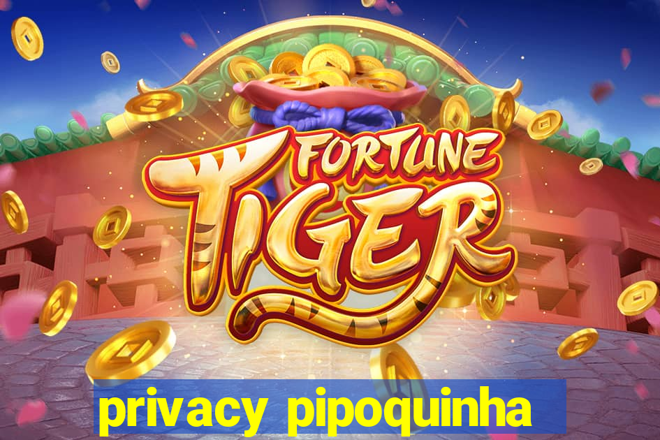 privacy pipoquinha