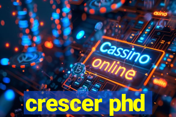 crescer phd
