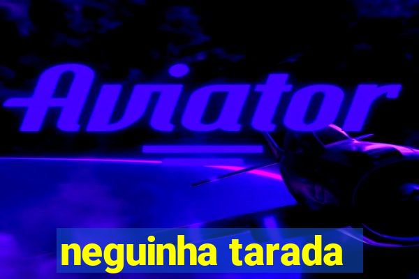neguinha tarada
