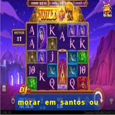 morar em santos ou praia grande