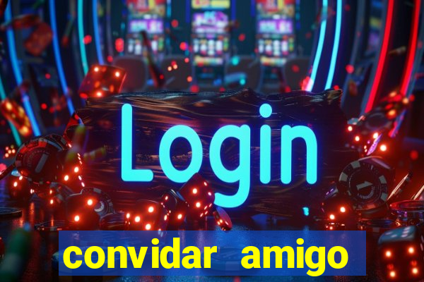 convidar amigo estrela bet