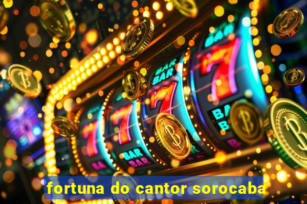 fortuna do cantor sorocaba