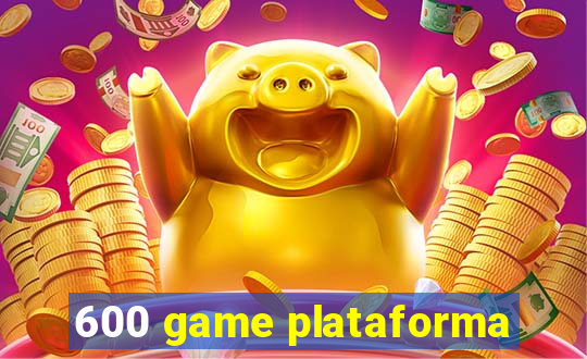 600 game plataforma