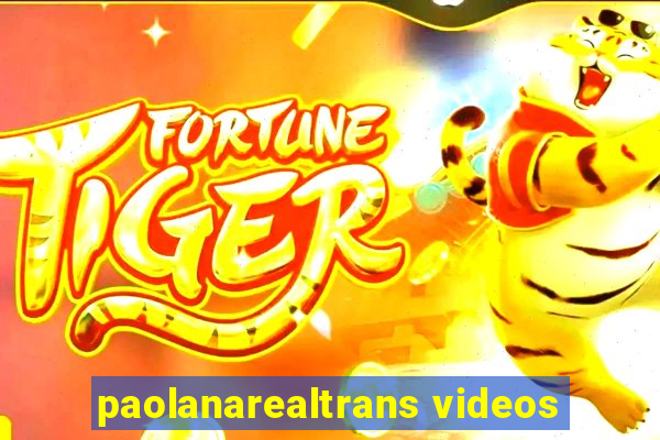 paolanarealtrans videos