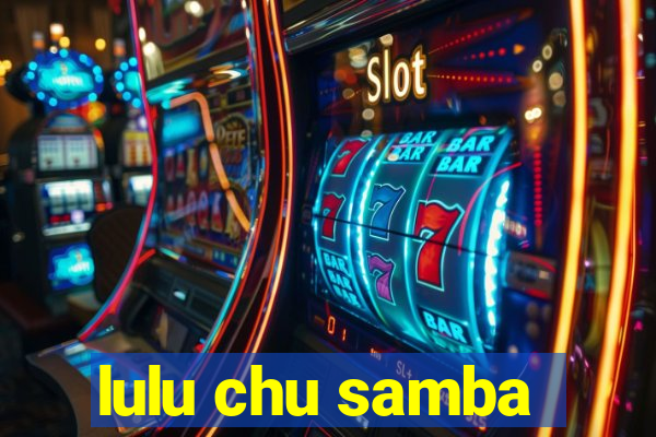 lulu chu samba
