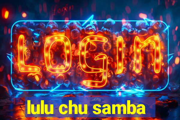 lulu chu samba