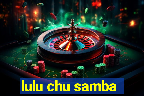 lulu chu samba