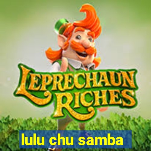 lulu chu samba