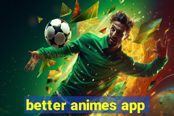 better animes app