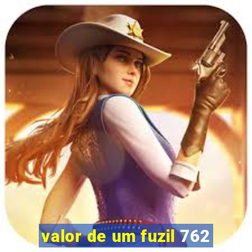 valor de um fuzil 762