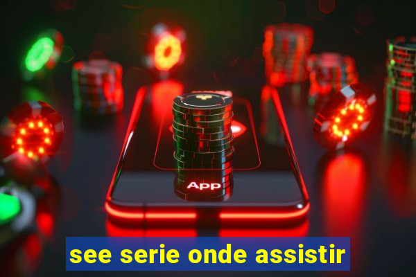 see serie onde assistir
