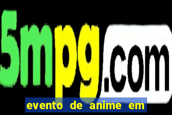 evento de anime em sp hoje