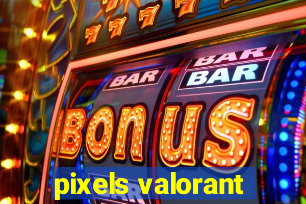 pixels valorant