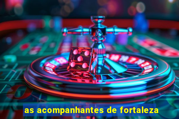 as acompanhantes de fortaleza