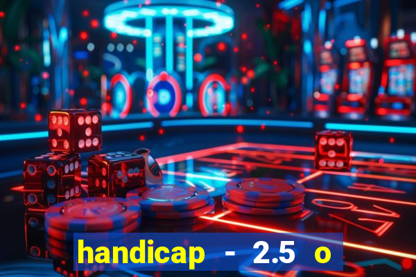 handicap - 2.5 o que significa
