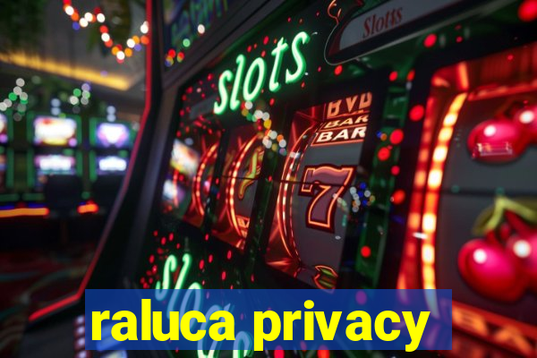 raluca privacy