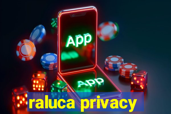 raluca privacy