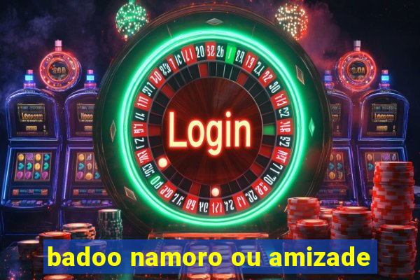 badoo namoro ou amizade