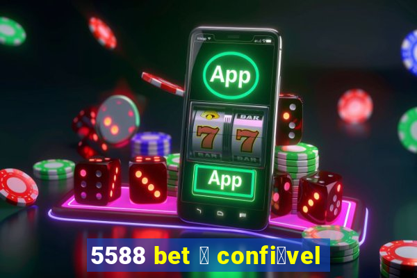 5588 bet 茅 confi谩vel