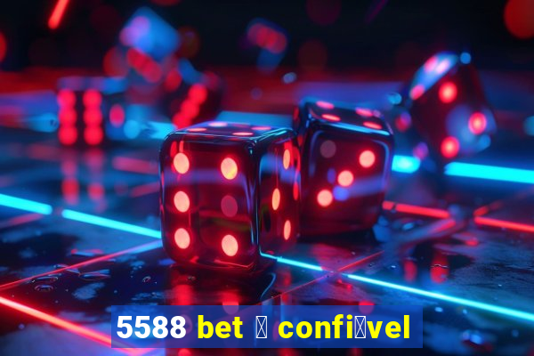 5588 bet 茅 confi谩vel