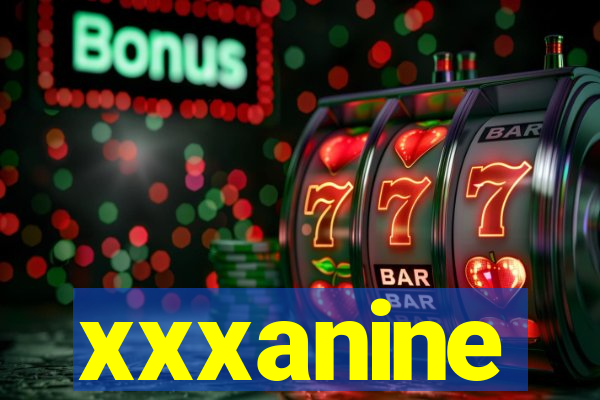 xxxanine