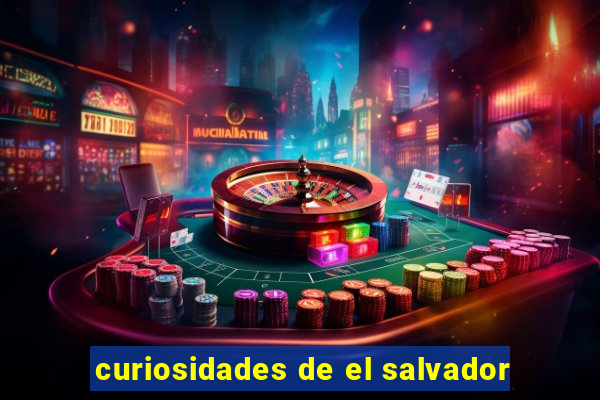 curiosidades de el salvador