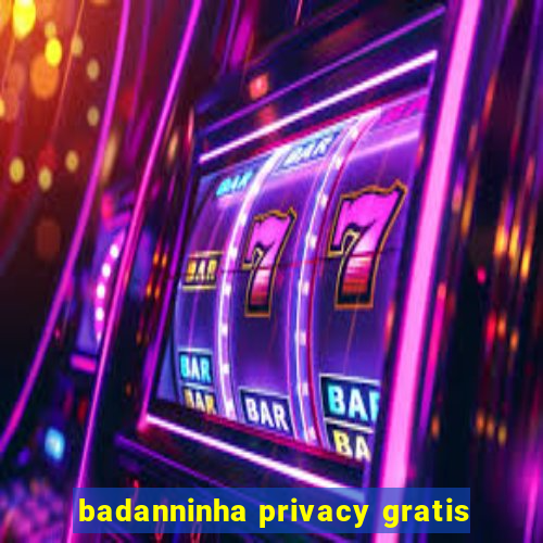 badanninha privacy gratis
